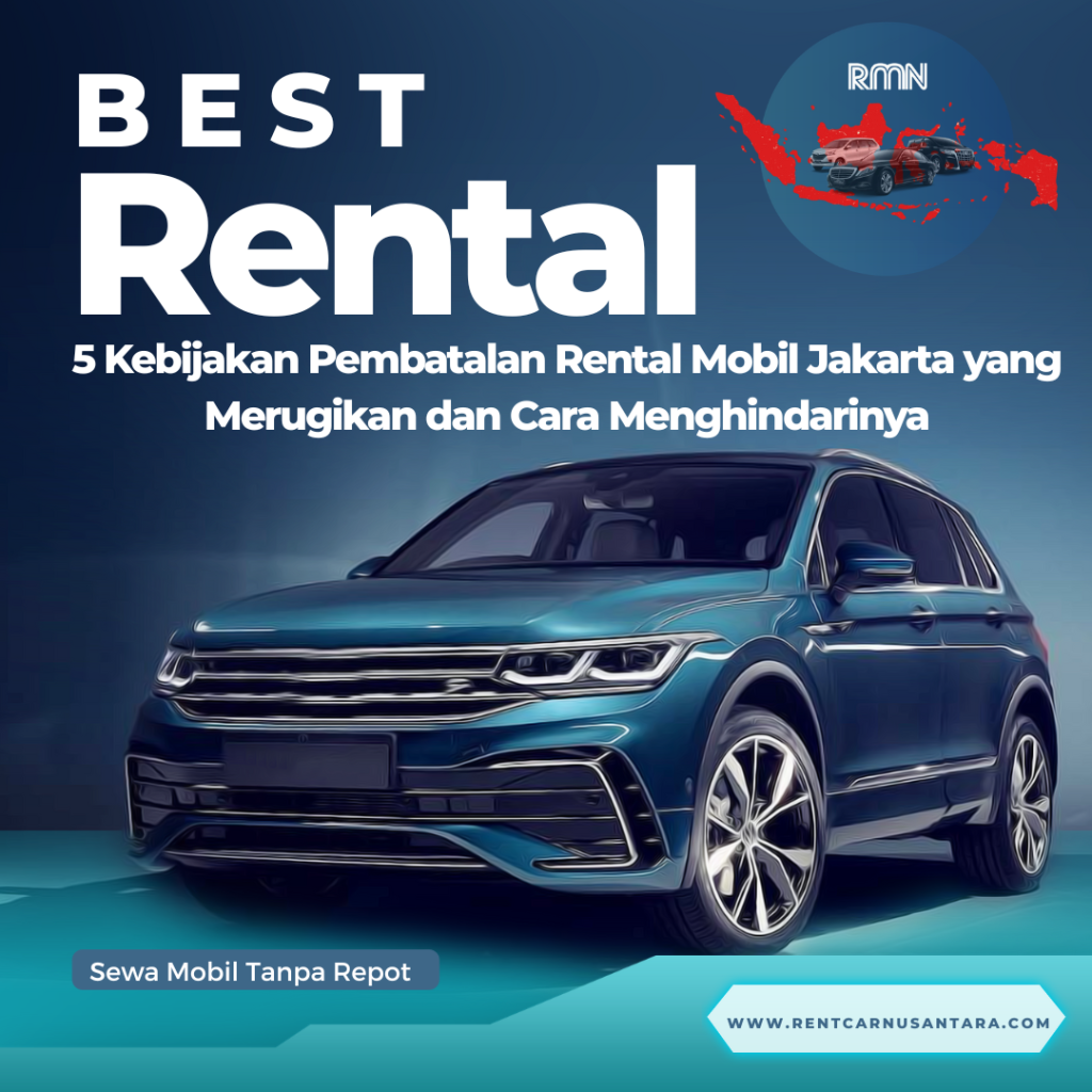 5 Kebijakan Pembatalan Rental Mobil Jakarta yang Merugikan dan Cara Menghindarinya
