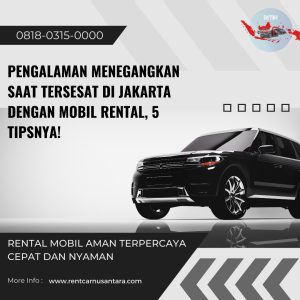 Pengalaman Menegangkan Saat Tersesat di Jakarta dengan Mobil Rental, 5 Tipsnya!