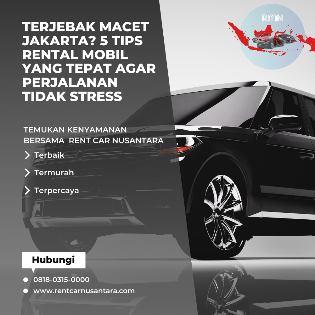 Terjebak Macet Jakarta 5 Tips Rental Mobil yang Tepat agar Perjalanan Tidak Stress