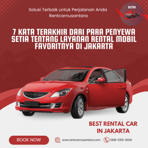 7 Kata Terakhir dari Para Penyewa Setia tentang Layanan Rental Mobil Favoritnya di Jakarta